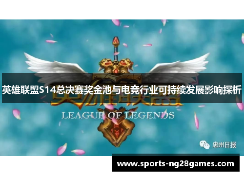 英雄联盟S14总决赛奖金池与电竞行业可持续发展影响探析 英雄联盟S14总决赛奖金池与电竞行业可持续发展影响探析
