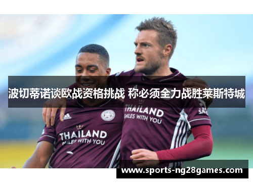 波切蒂诺谈欧战资格挑战 称必须全力战胜莱斯特城