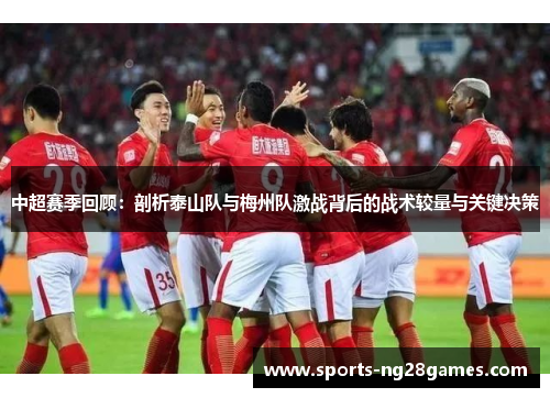 中超赛季回顾：剖析泰山队与梅州队激战背后的战术较量与关键决策