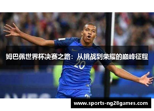 姆巴佩世界杯决赛之路：从挑战到荣耀的巅峰征程