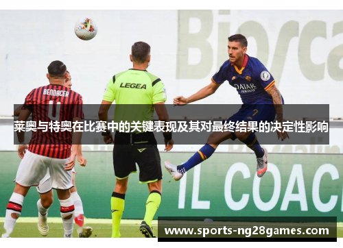 莱奥与特奥在比赛中的关键表现及其对最终结果的决定性影响