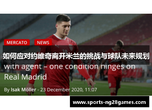 如何应对约维奇离开米兰的挑战与球队未来规划