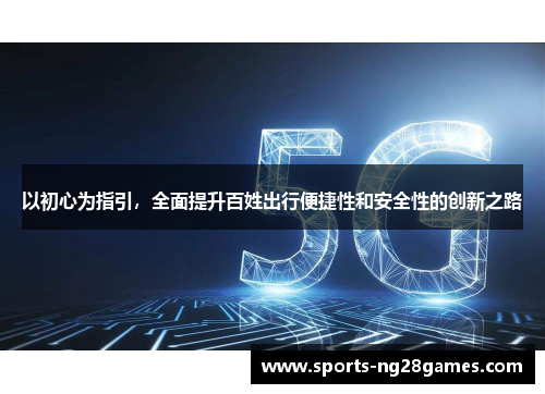 以初心为指引，全面提升百姓出行便捷性和安全性的创新之路