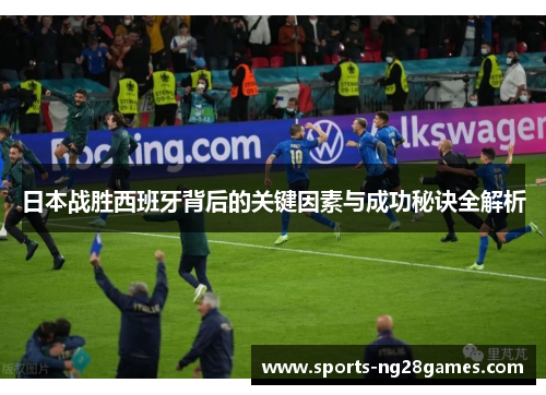 日本战胜西班牙背后的关键因素与成功秘诀全解析