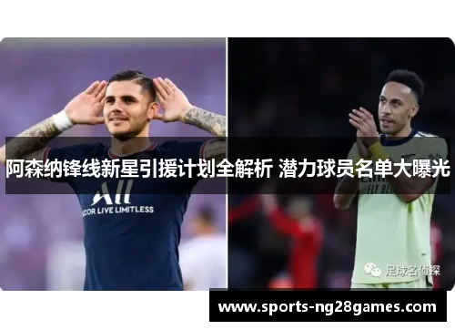 阿森纳锋线新星引援计划全解析 潜力球员名单大曝光